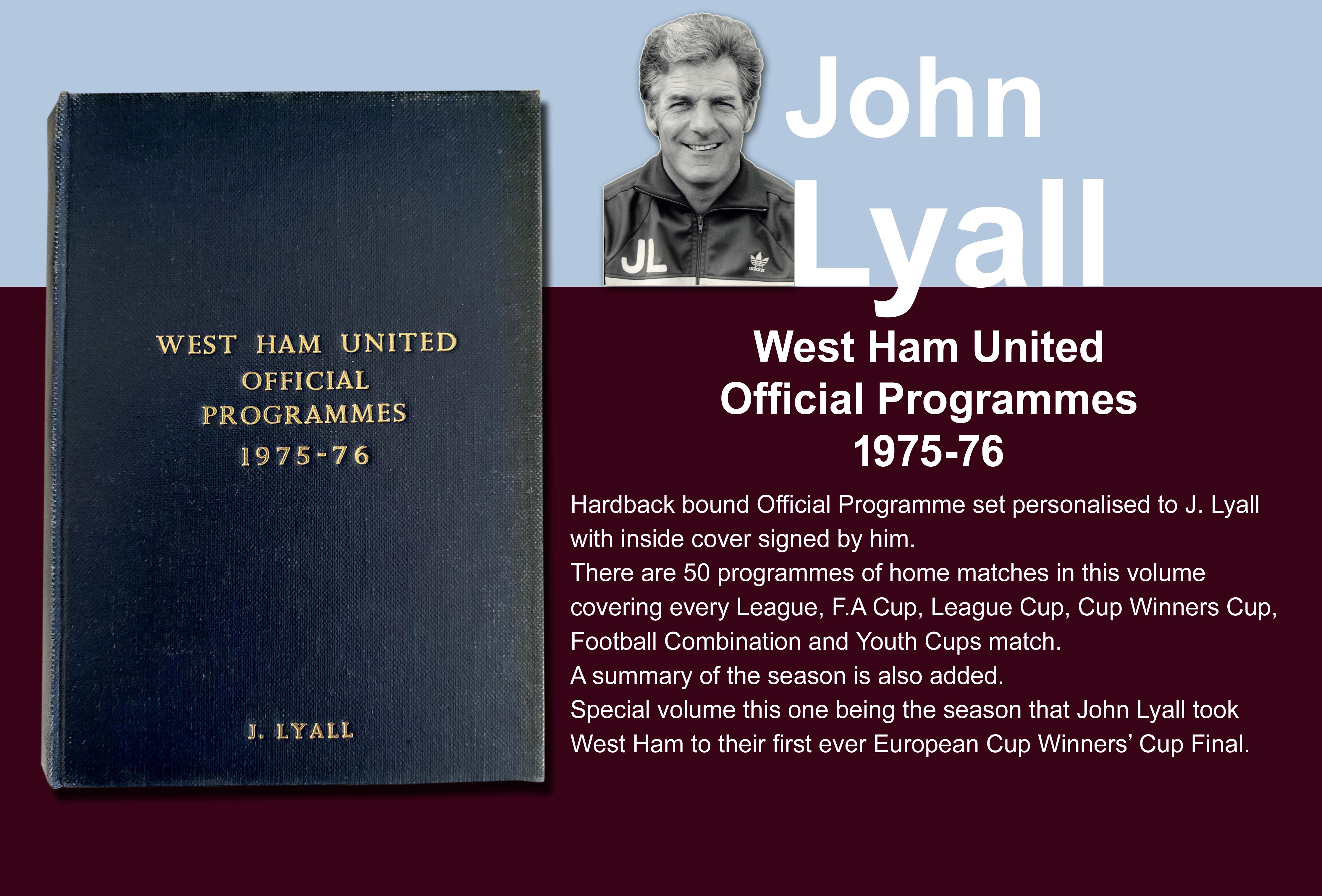 John Lyalls 75-76 West Ham Bound Volume Of Football Programmes: Official bound volume with around 50 programmes covering all home matches in the numbered set. Consists of all League, FA Cup, League Cup, ECWC, Reserves and Youth. Front is embossed J Lyall and is signed by him on the inside cover. This was the season West Ham got to the ECWC final. Includes summary of the season.